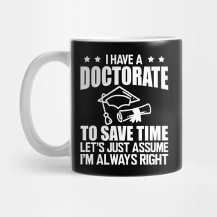 Doctorate - I have doctorate to save time let's just assume I'm always right w Mug